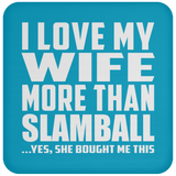 I Love My Wife More Than Slamball - Drink Coaster