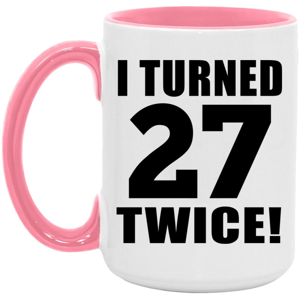 54th Birthday I Turned 27 Twice - 15oz Accent Mug Pink