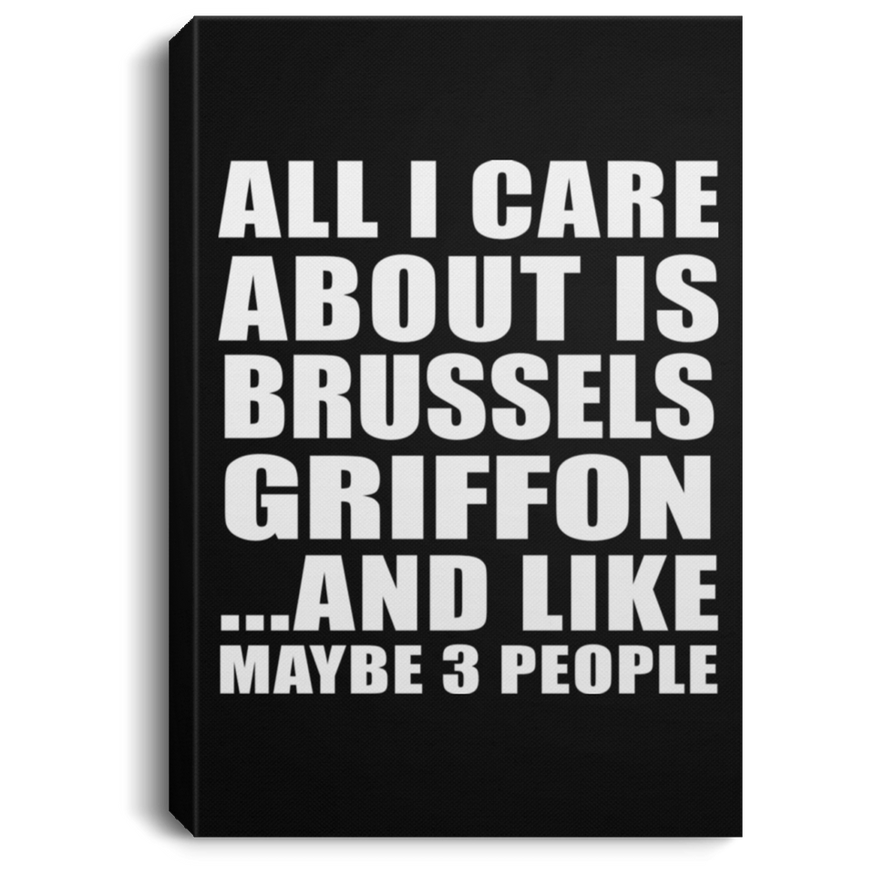 All I Care About Is Brussels Griffon - Canvas Portrait
