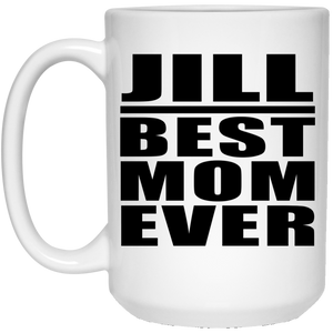 Jill Best Mom Ever - 15 Oz Coffee Mug