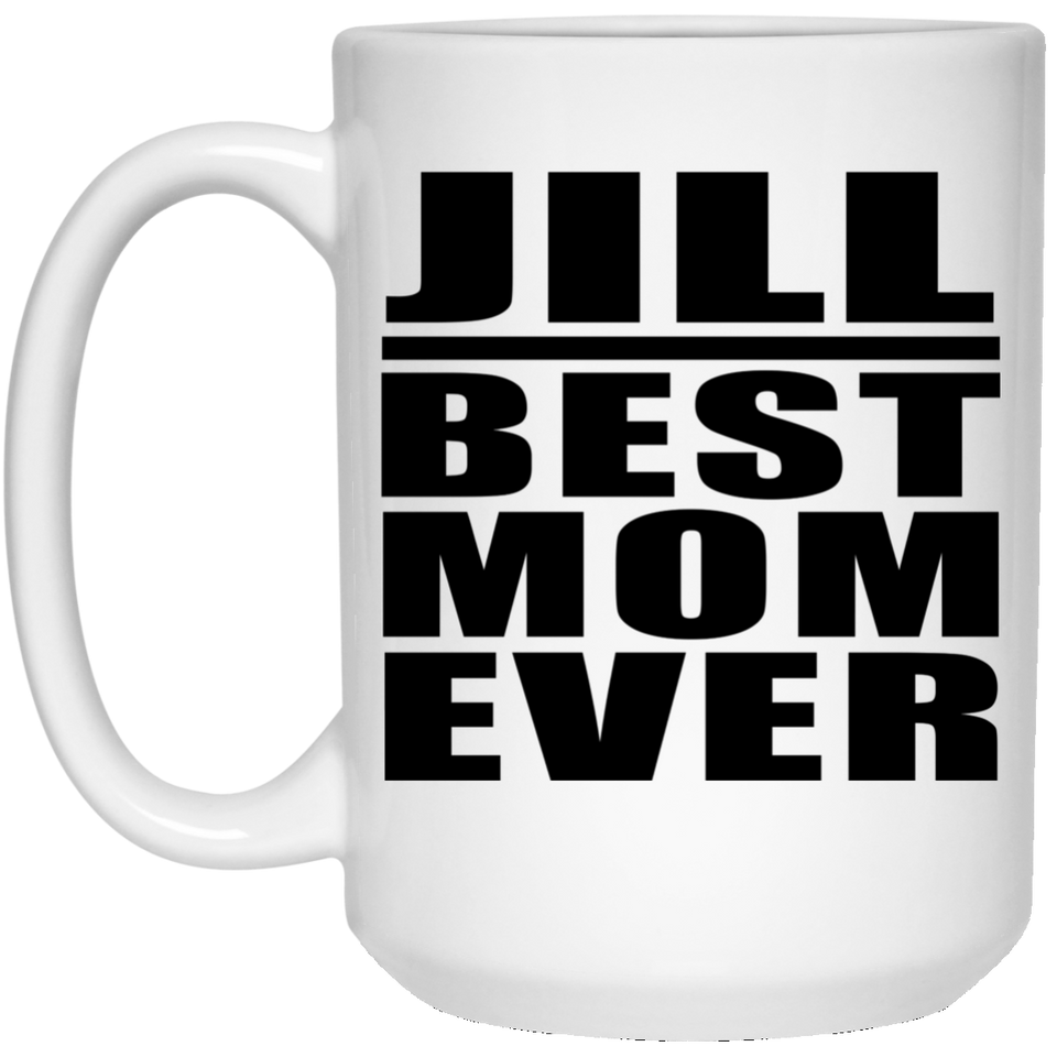 Jill Best Mom Ever - 15 Oz Coffee Mug