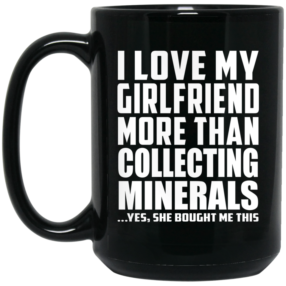 I Love My Girlfriend More Than Collecting Minerals - 15 Oz Coffee Mug Black