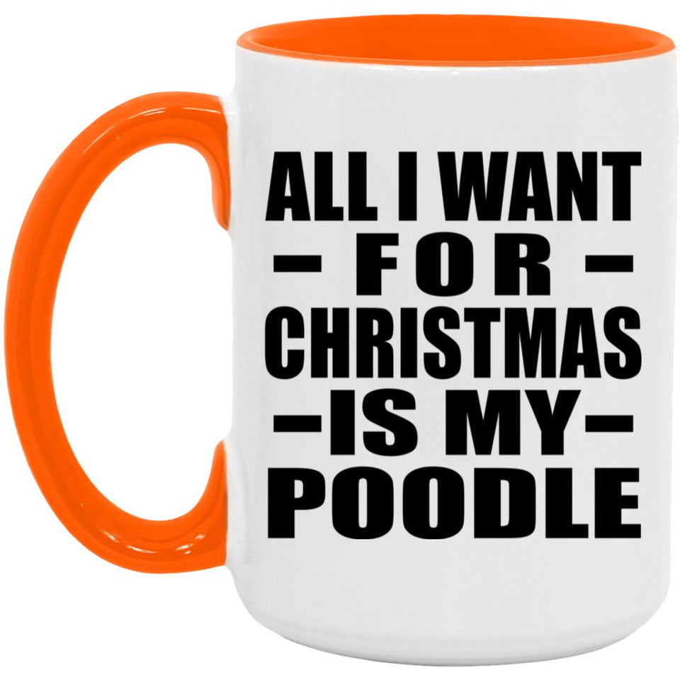 All I Want For Christmas Is My Poodle - 15oz Accent Mug Orange