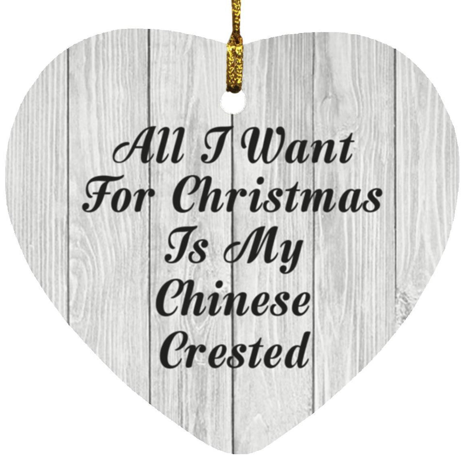 All I Want For Christmas Is My Chinese Crested - Heart Ornament F
