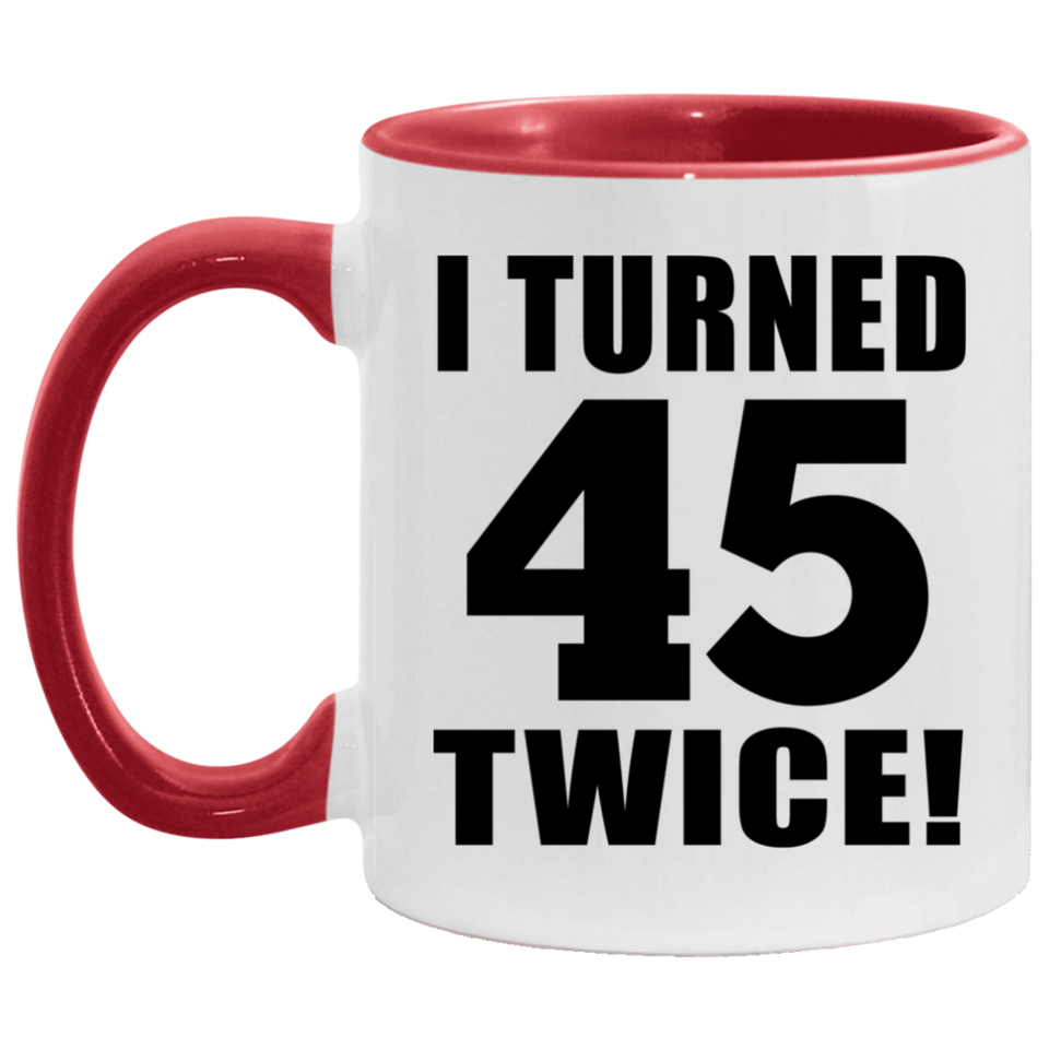 90th Birthday I Turned 45 Twice - 11oz Accent Mug Red