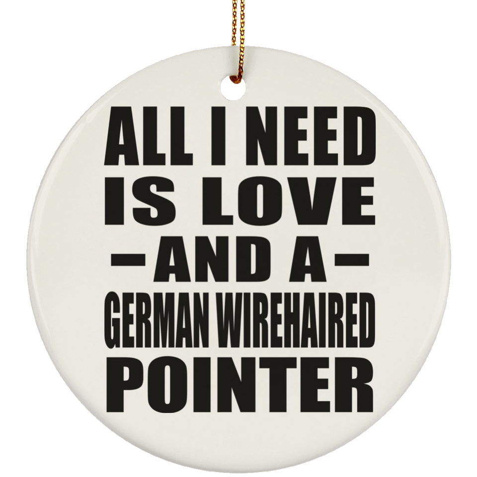 All I Need Is Love And A German Wirehaired Pointer - Circle Ornament