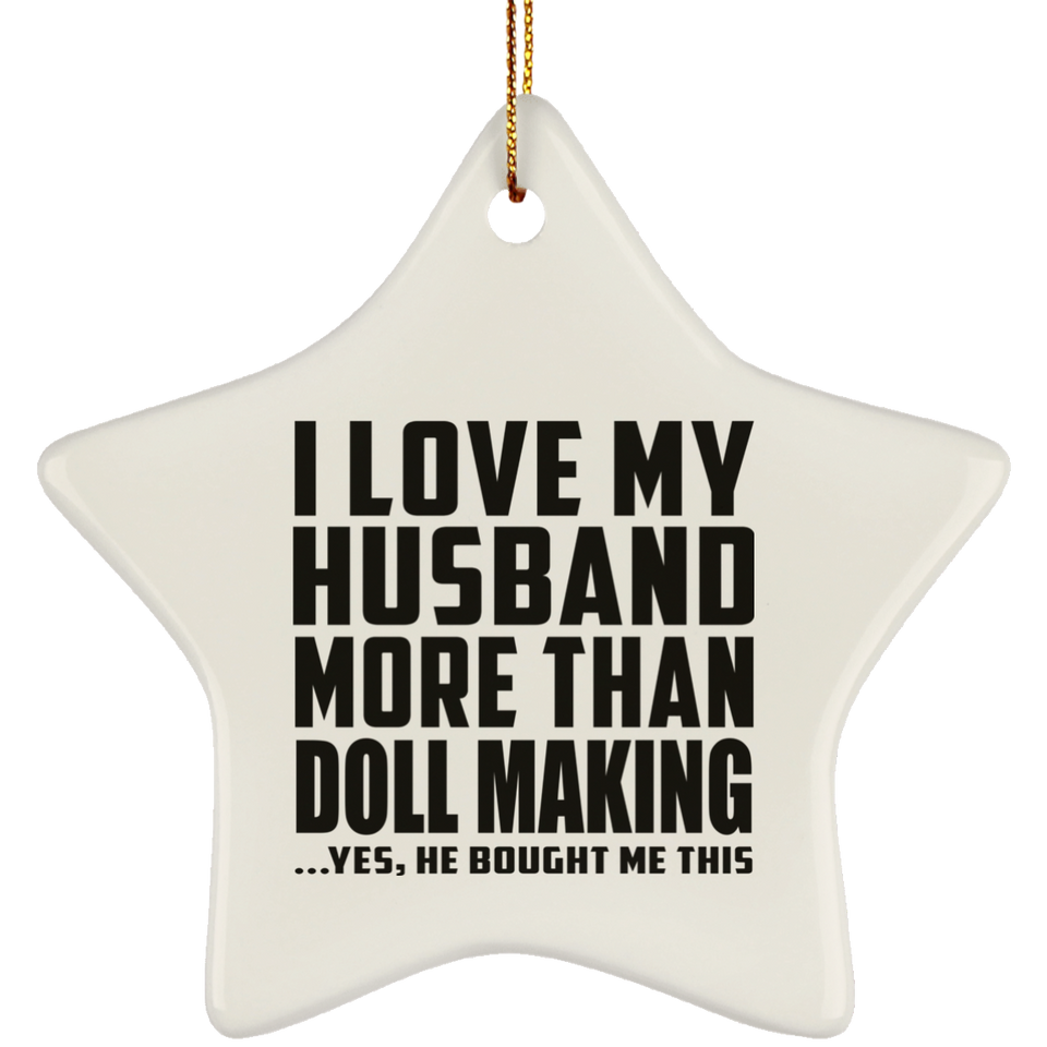 I Love My Husband More Than Doll Making - Star Ornament