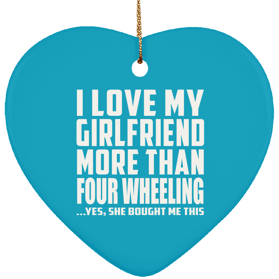 I Love My Girlfriend More Than Four Wheeling - Heart Ornament