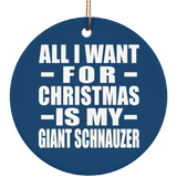All I Want For Christmas Is My Giant Schnauzer - Circle Ornament
