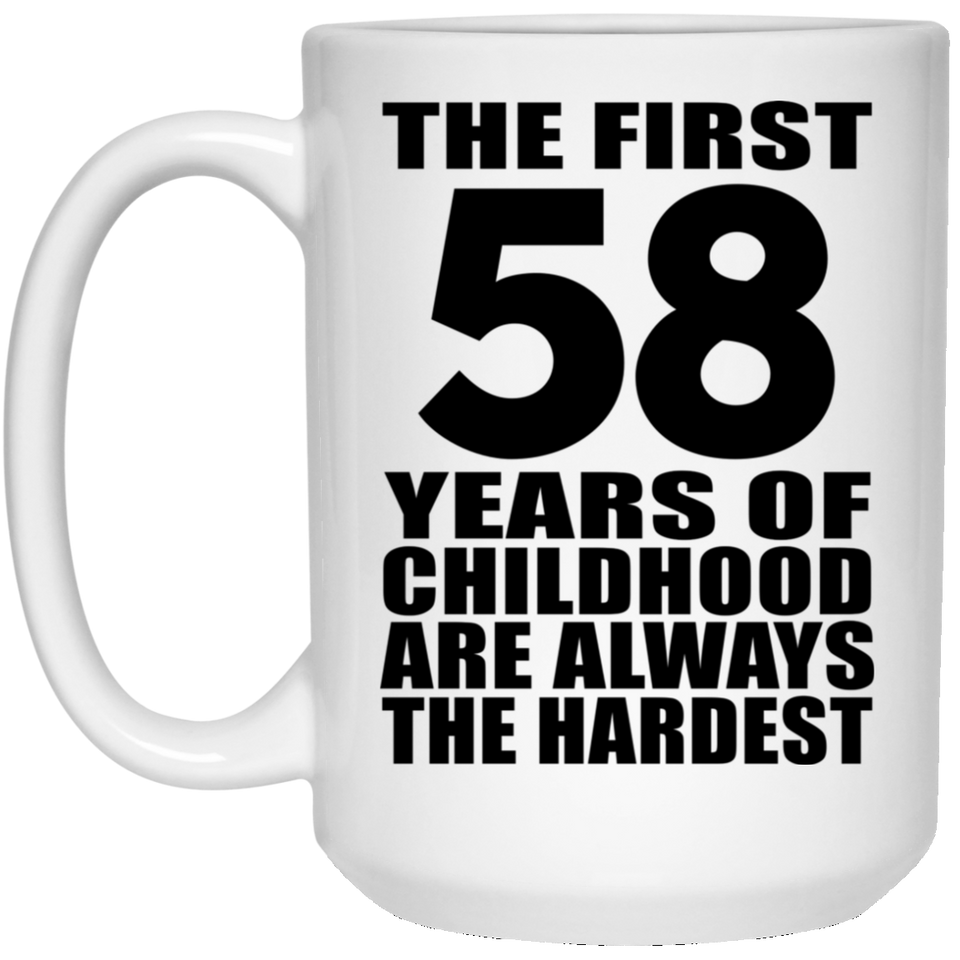 58th Birthday First 58 Years of Childhood Are The Hardest - 15oz Coffee Mug