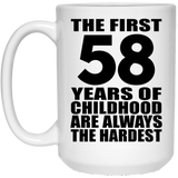 58th Birthday First 58 Years of Childhood Are The Hardest - 15oz Coffee Mug