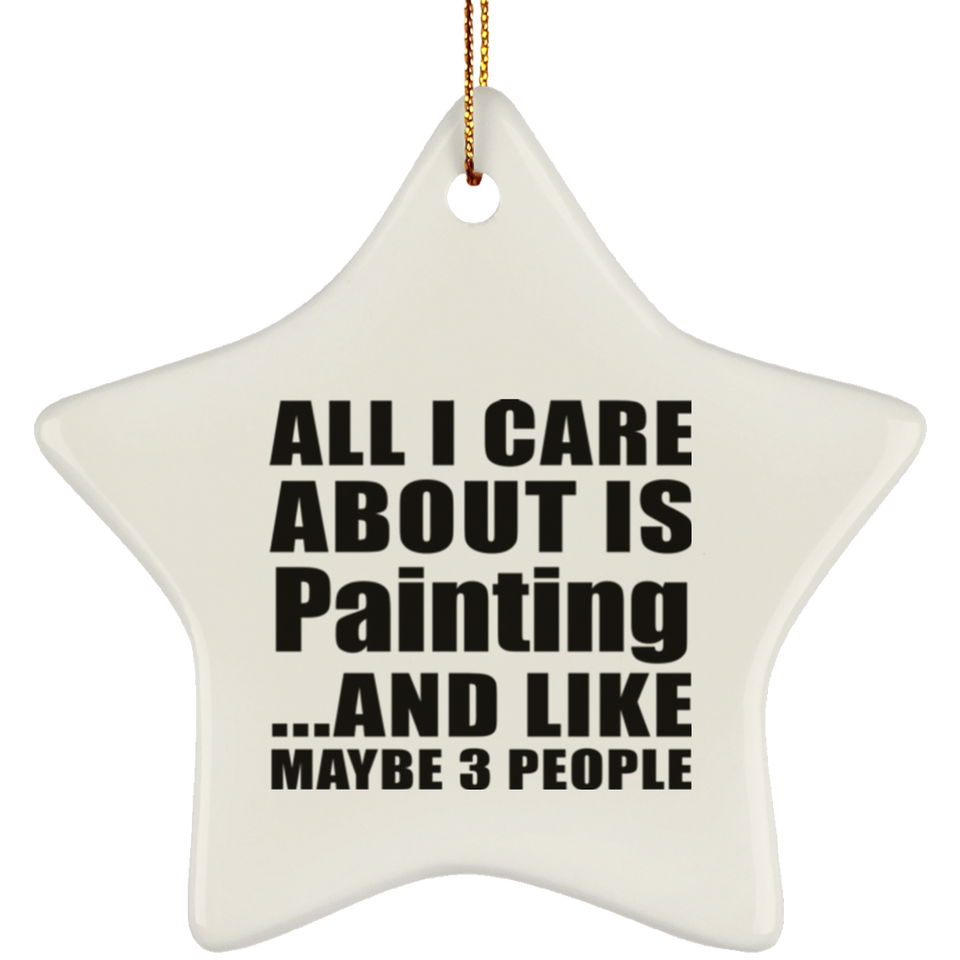 All I Care About Is Painting - Star Ornament