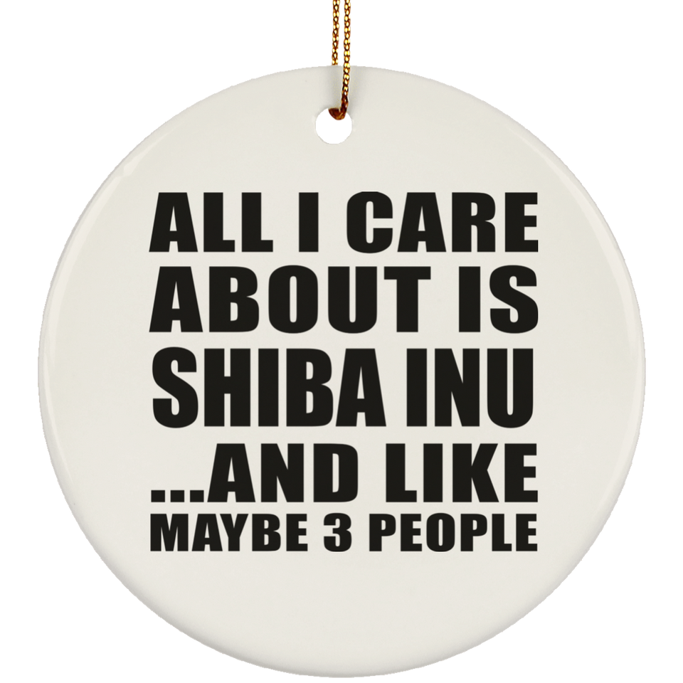 All I Care About Is Shiba Inu - Circle Ornament