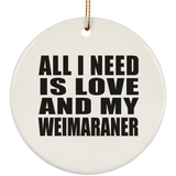 All I Need Is Love And My Weimaraner - Circle Ornament