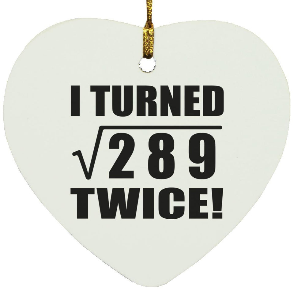 34th Birthday I Turned Square Root of 289 Twice - Heart Ornament