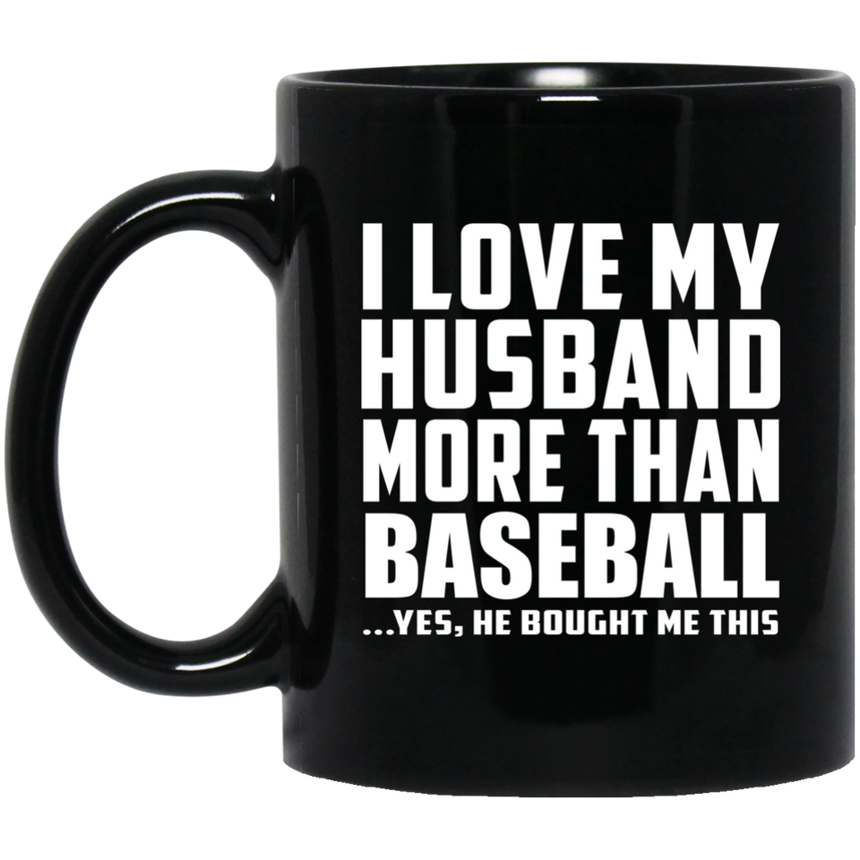 I Love My Husband More Than Baseball - 11 Oz Coffee Mug Black