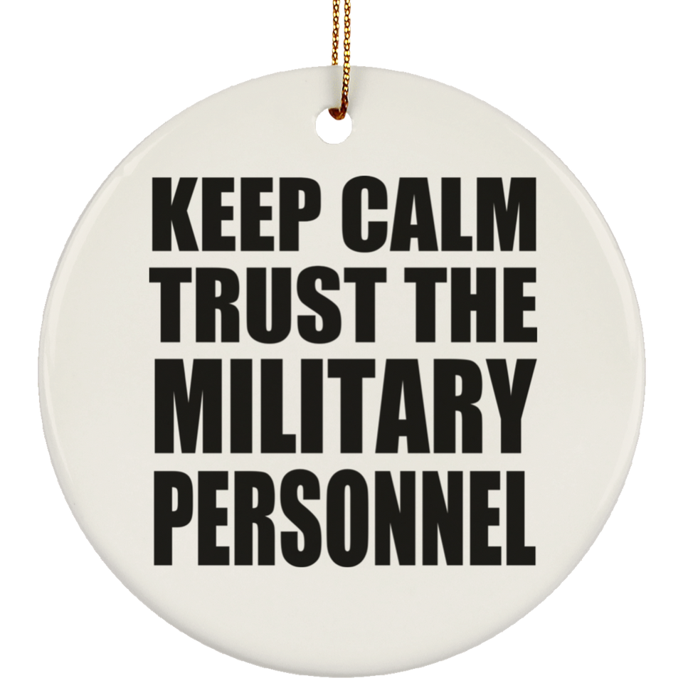 Keep Calm and Trust The Military Personnel - Circle Ornament