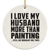 I Love My Husband More Than Painting - Circle Ornament