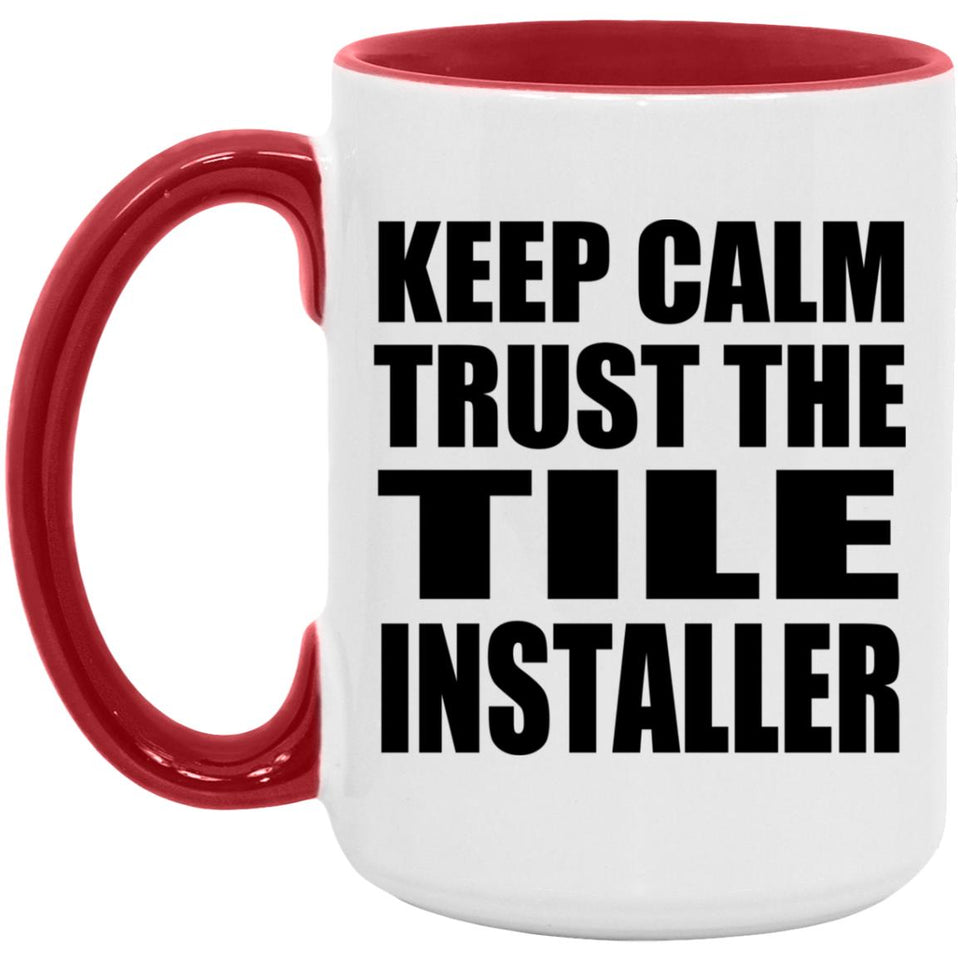 Keep Calm and Trust The Tile Installer - 15oz Accent Mug Red