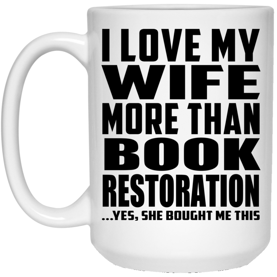 I Love My Wife More Than Book Restoration - 15 Oz Coffee Mug