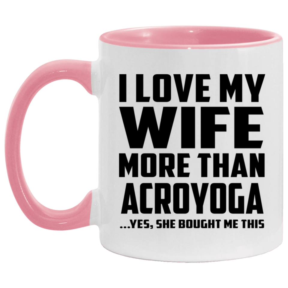 I Love My Wife More Than Acroyoga - 11oz Accent Mug Pink