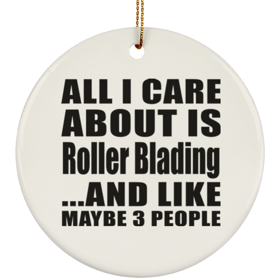 All I Care About Is Roller Blading - Circle Ornament
