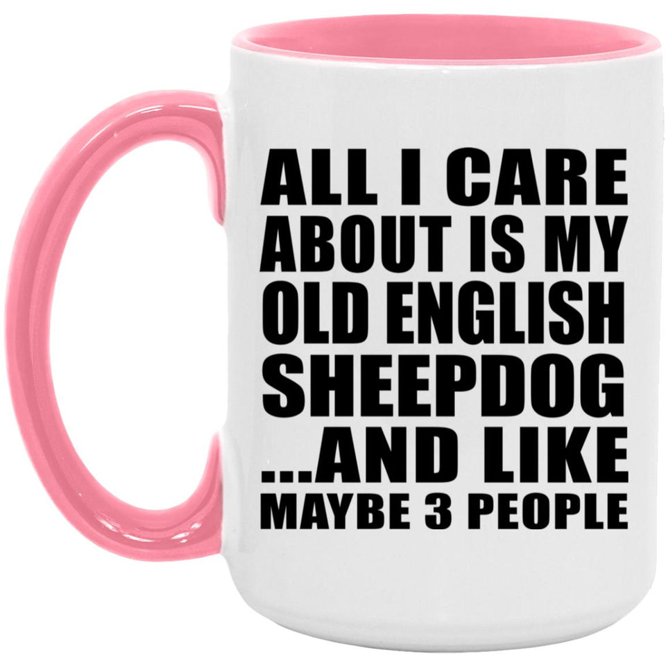 All I Care About Is My Old English Sheepdog - 15oz Accent Mug Pink
