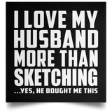 I Love My Husband More Than Sketching - Poster Square
