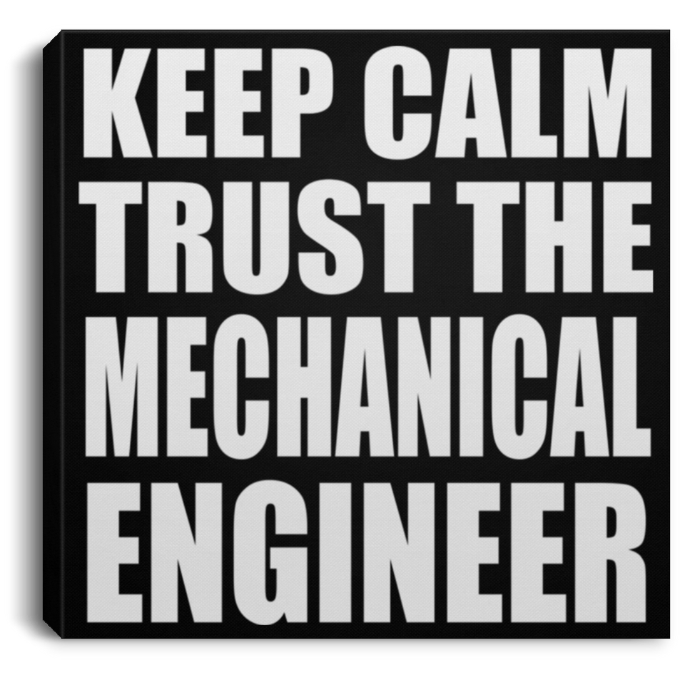 Keep Calm and Trust The Mechanical Engineer - Canvas Square