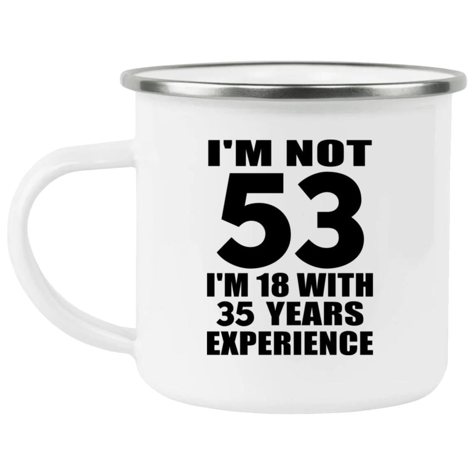 53rd Birthday I'm Not 53 I'm 18 With 35 Years Experience - 12oz Camping Mug