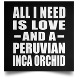 All I Need Is Love And A Peruvian Inca Orchid - Poster Square