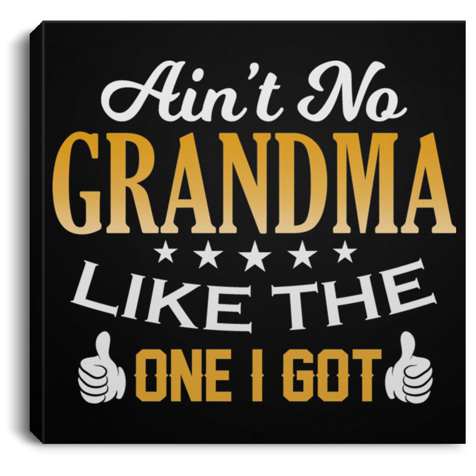 Ain't No Grandma Like The One I Got - Canvas Square