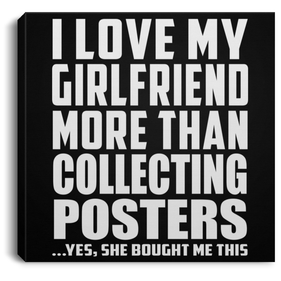 I Love My Girlfriend More Than Collecting Posters - Canvas Square