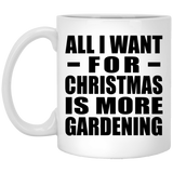 All I Want For Christmas Is More Gardening - 11 Oz Coffee Mug