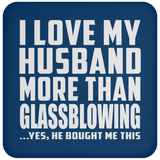 I Love My Husband More Than Glassblowing - Drink Coaster