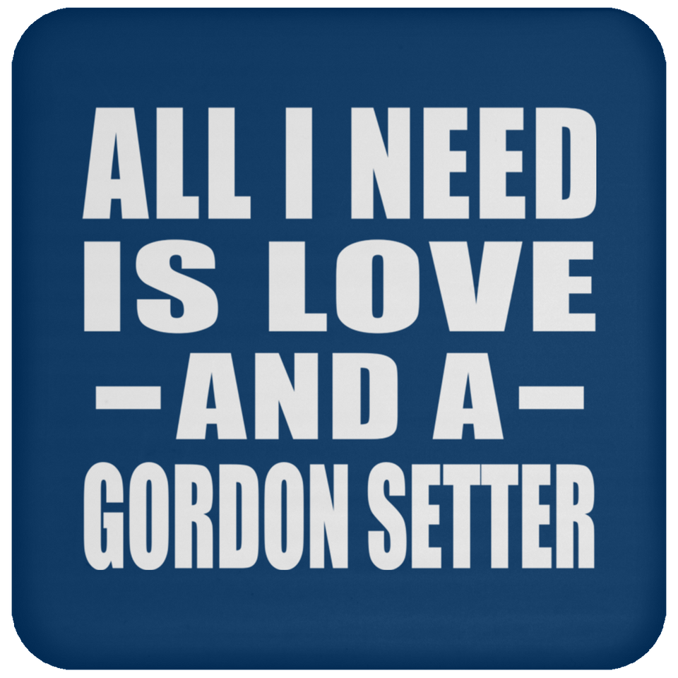 All I Need Is Love And A Gordon Setter - Drink Coaster