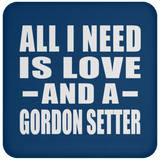 All I Need Is Love And A Gordon Setter - Drink Coaster