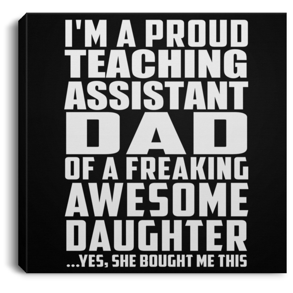 Proud Teaching Assistant Dad Of Awesome Daughter - Canvas Square