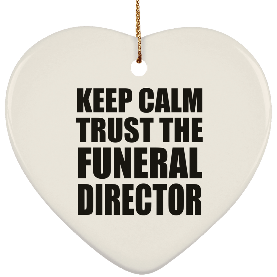Keep Calm and Trust The Funeral Director - Heart Ornament