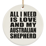 All I Need Is Love And My Australian Shepherd - Circle Ornament