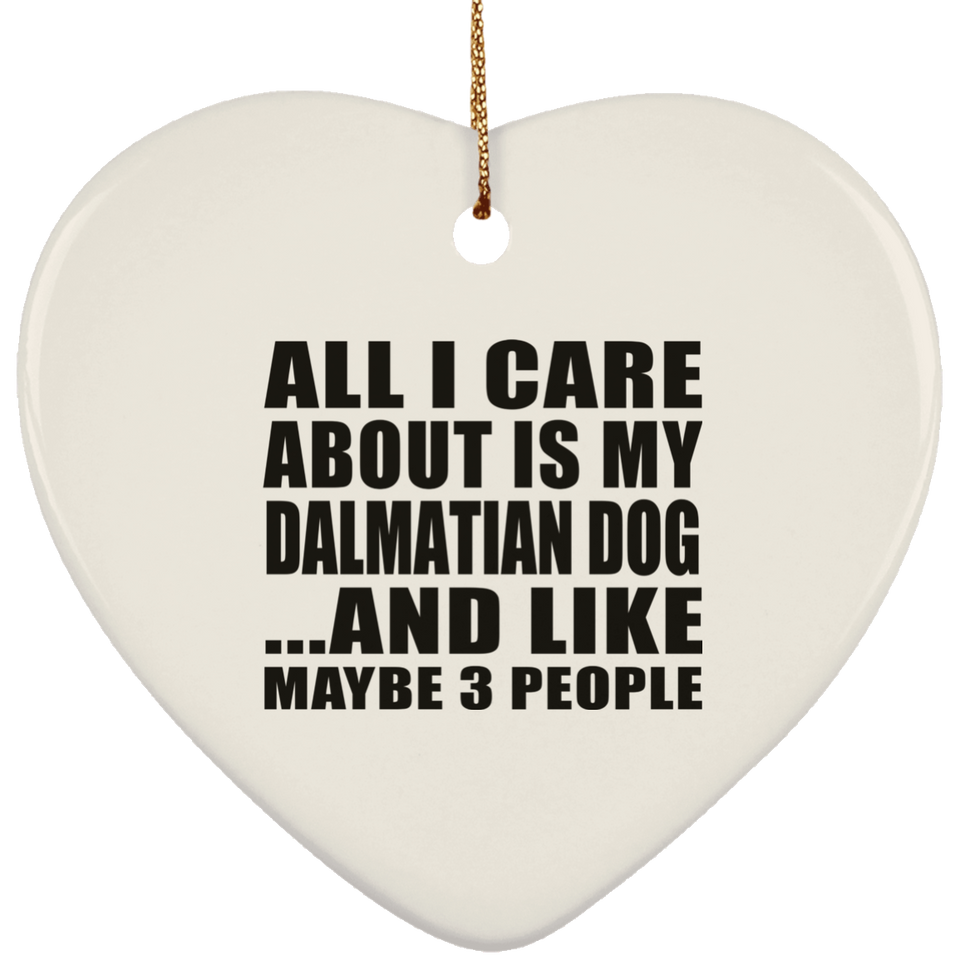 All I Care About Is My Dalmatian Dog - Heart Ornament