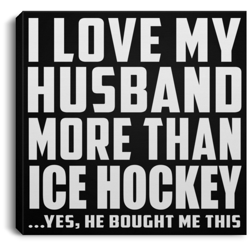 I Love My Husband More Than Ice Hockey - Canvas Square