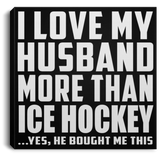 I Love My Husband More Than Ice Hockey - Canvas Square
