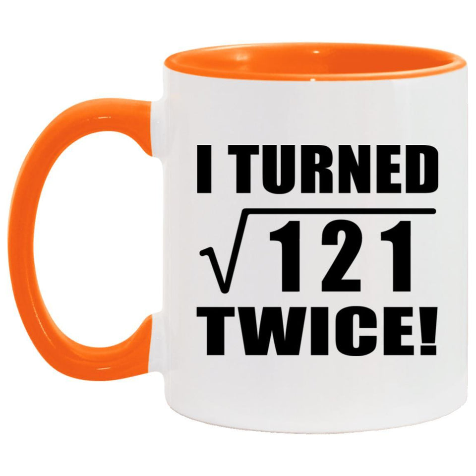 22nd Birthday I Turned Square Root of 121 Twice - 11oz Accent Mug Orange