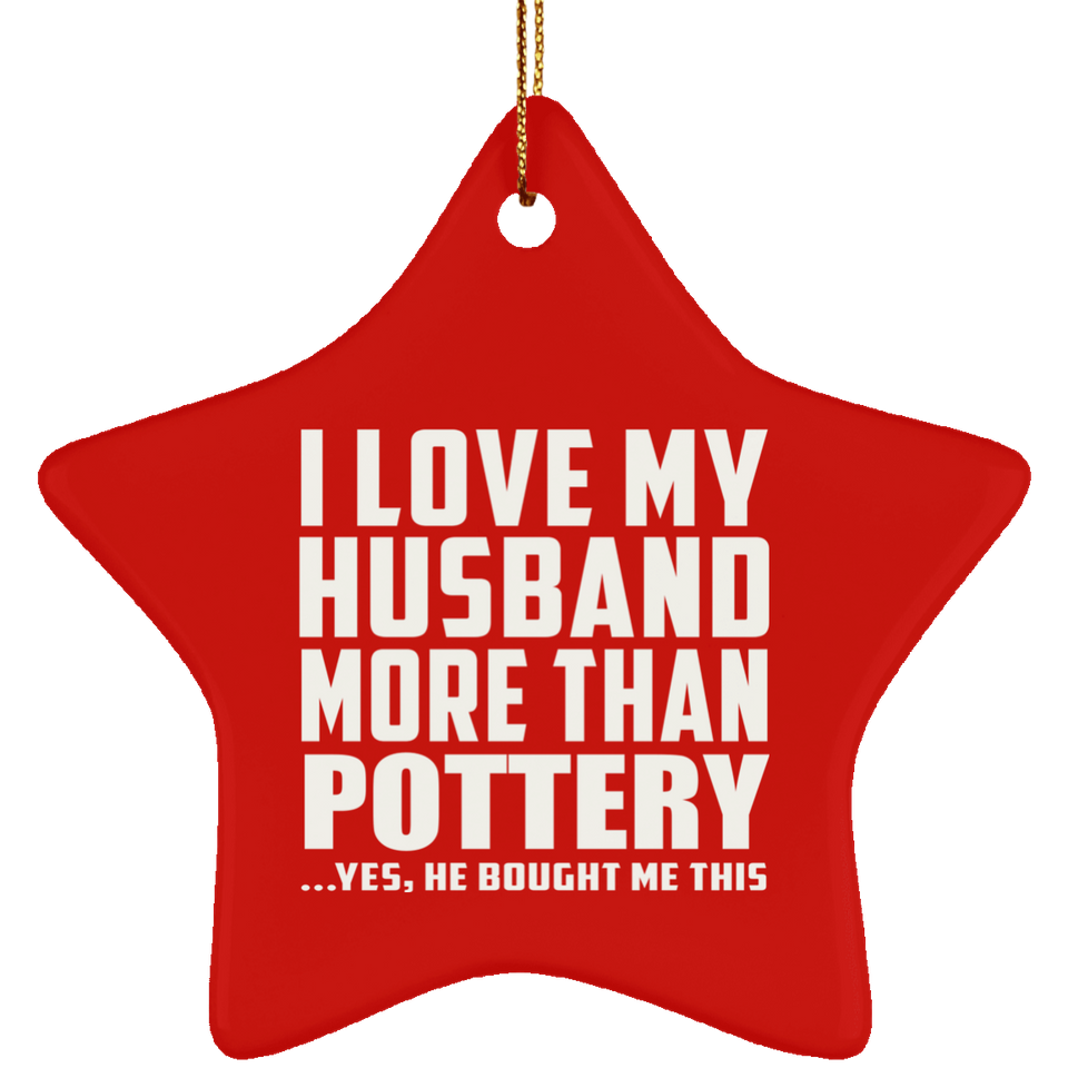 I Love My Husband More Than Pottery - Star Ornament