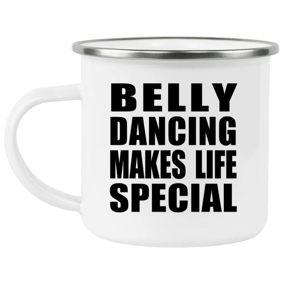 Belly Dancing Makes Life Special - 12oz Camping Mug