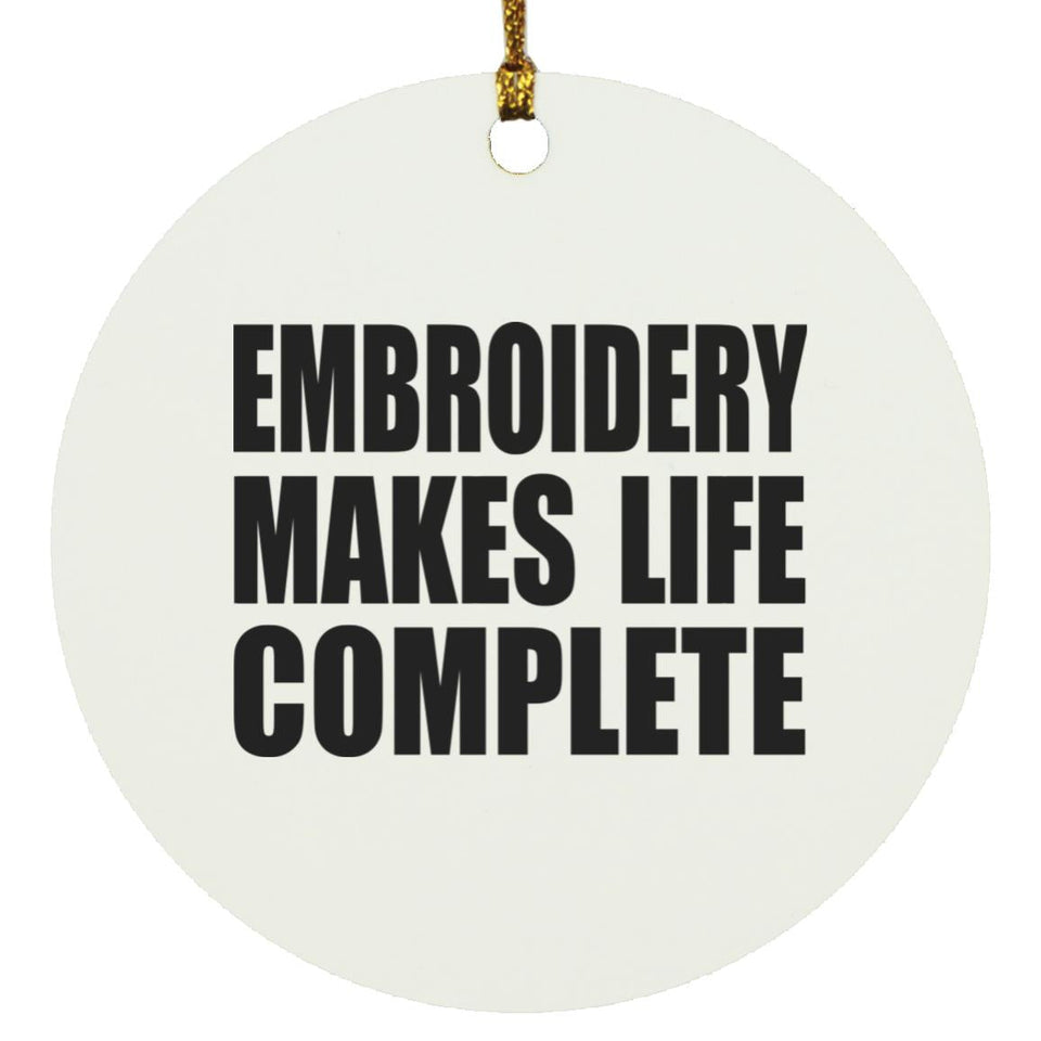 Embroidery Makes Life Complete - Circle Ornament