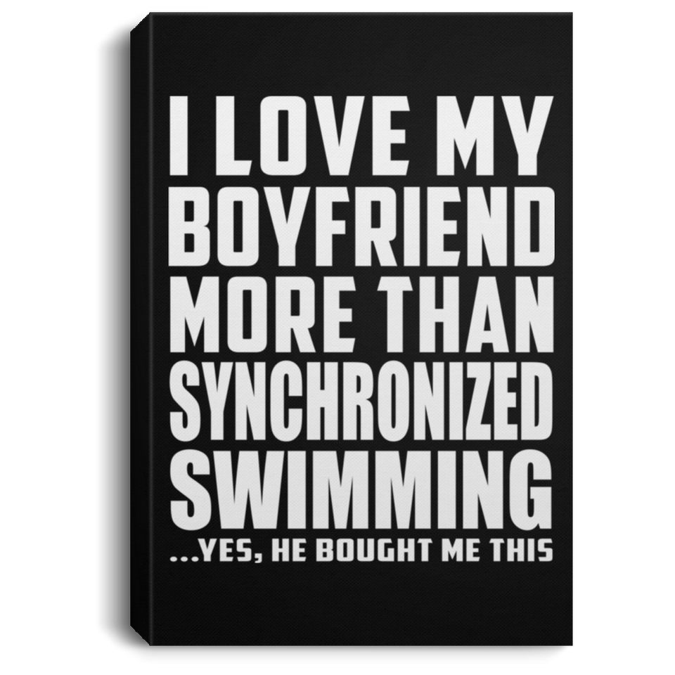 I Love My Boyfriend More Than Synchronized Swimming - Canvas Portrait