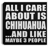 All I Care About Is Chihuahua - Canvas Square