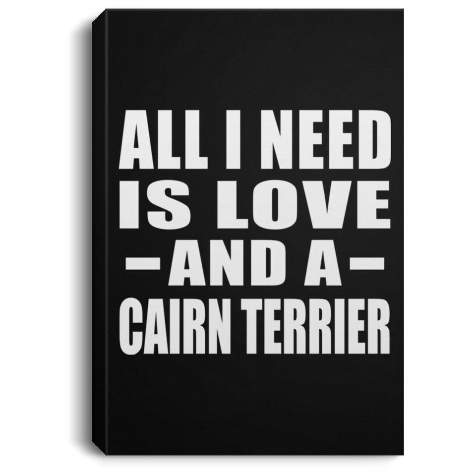 All I Need Is Love And A Cairn Terrier - Canvas Portrait